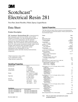 Product Description
3M™
Scotchcast™
Electrical Resin 281 is characterized by
high temperature and electrical stability and excellent
retention of flexibility even after prolonged heat aging. It
can be cured at low temperatures, but the optimum
properties are obtained with the higher temperature cure
schedules. This resin should be used instead of Scotchcast
Resin 241 where greater mechanical strength, higher tensile
strength, better thermal shock and higher thermal
conductivity are required. Applications include
impregnation and encapsulation of coils,
transformers,motors and other electrical and electronic
components.
• High temperature rating (155°)
• Low temperature curing
• High thermal conductivity
Test Methods
1
Fed. Std. No. 406, Method 1021
2
Fed. Std. No. 406, Method 1011
3
Fed. Std. No. 406, Method 1031
4
MIL-I-16923E
5
3M Test Method
6
Fed. Std. No. 406, Method 4021
7
Fed. Std. No. 406, Method 4041
8
Fed. Std. No. 406, Method 4031
Scotchcast™
Electrical Resin 281
Two-Part, Semi-Flexible, Filled, Epoxy Liquid Resin
Data Sheet Typical Properties
*All values shown are typical. They are based on several determinations
and are not intended for specification purposes. Product specifications will
be provided upon request.
Property Value*
Color Cream
Specific Gravity (Cured) 1.43
Compressive Strength1
3500 psi
10% Compression (245 kg/cm2
)
Tensile Strength2
2100 psi
(1/8" x 1/2" Sample) 147 kg/cm2
Elongation2
(% @ break) 45
Flexural Strength3
1250 psi
(1/2" x 1/2" Sample) 87.5 kg/cm2
Electric Strength8
350 V/mil
1/8 (3.175 mm) sample (13.8 kV/mm)
Hardness (Shore D instantaneous) 65
Thermal Conductivity4
12 x 10-4
(Cal/sec/cm2
/°C/cm)
Coefficient of Linear Thermal Expansion2
15 x 10-5
(23° C to 113°C)
(length/unit length/°C)
Thermal Shock5
10 cycles - 65°C to 130°C
1/4" (6.350 mm) Olyphant Inserts Pass
Thermal Shock4
Pass
Moisture Absorption4
(% weight increase, 240 hrs. @96% RH) .32
Water Immersion (sample cured 3 hrs. @ 120°C)
1000 hrs @ 23°C - % weight gain 0.4
500 hrs @ 70°C - % weight gain 6.2
200 hrs. @ 100°C - % weight gain 8.0
Thermal Aging (2 1/4" x 2 1/4" x 1/8" sample, 1000 hrs. @130°C)
% weight Loss .17
Hardness Change, (Shore D) 7
Dielectric Constant
(100 cycles @ 23°C) 3.56
Dissipation Factor
(100 cycles @ 23 °C) .054
Volume Resistivity7
(ohm-cm @ 23°C) >1015
Thermal Aging (2 1/4" x 2 1/4" x 1/8" sample, 1000 hrs. @155°C)
% weight Loss 2.2
Hardness Change, (Shore D) 15
Dielectric Constant
(100 cycles @ 23°C) 4.03
Dissipation Factor
(100 cycles @ 23 °C) .032
Volume Resistivity7
(ohm-cm @ 23°C) >1015
Thermal Aging (2 1/4" x 2 1/4" x 1/8" sample, 1000 hrs. @180°C)
% weight Loss 3.5
Hardness Change, (Shore D) 18
Dielectric Constant
(100 cycles @ 23°C) 4.71
Dissipation Factor
(100 cycles @ 23 °C) .041
Volume Resistivity7
(ohm-cm @ 23°C) >1015
Electric Strength2
[Volts/mil 1/8" ( 3.175mm) sample] 375
(14,800 volts/mm)
Handling Properties
Mix Ratio (A:B) Wt 2:3
Vol (%) 37:63
Initial Viscosity A = 320,000 cps
@ 23°C (73°F) B = 38,000 cps
Mixed = 75,000 cps
Density A = 1.53 kg/l (12.77 lbs/gal)
B = 1.35 kg/l (11.26 lbs/gal)
Flash Point A = 202°C (395°F)
B = 188°C (370°F)
Gel Time 21 min. @ 121°C
Curing Guide 75°C (167°F) 24 hrs
95°C (203°F) 6-8 hrs
120°C (248°F) 2-3 hr
Note: These are typical values and should not be used for
specification purposes.78-8124-5686-7-B
CABLE JOINTS, CABLE TERMINATIONS, CABLE GLANDS, CABLE CLEATS
FEEDER PILLARS, FUSE LINKS, ARC FLASH, CABLE ROLLERS, CUT- OUTS
11KV 33KV CABLE JOINTS & CABLE TERMINATIONS
FURSE EARTHING
www.cablejoints.co.uk
Thorne and Derrick UK
Tel 0044 191 490 1547 Fax 0044 191 477 5371
Tel 0044 117 977 4647 Fax 0044 117 9775582
 