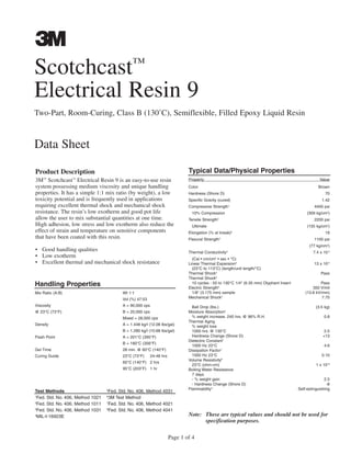 Page 1 of 4
Product Description
3M™
Scotchcast™
Electrical Resin 9 is an easy-to-use resin
system possessing medium viscosity and unique handling
properties. It has a simple 1:1 mix ratio (by weight), a low
toxicity potential and is frequently used in applications
requiring excellent thermal shock and mechanical shock
resistance. The resin’s low exotherm and good pot life
allow the user to mix substantial quantities at one time.
High adhesion, low stress and low exotherm also reduce the
effect of strain and temperature on sensitive components
that have been coated with this resin.
• Good handling qualities
• Low exotherm
• Excellent thermal and mechanical shock resistance
Note: These are typical values and should not be used for
specification purposes.
Test Methods
1
Fed. Std. No. 406, Method 1021
2
Fed. Std. No. 406, Method 1011
3
Fed. Std. No. 406, Method 1031
4
MIL-I-16923E
5
Fed. Std. No. 406, Method 4031
6
3M Test Method
7
Fed. Std. No. 406, Method 4021
8
Fed. Std. No. 406, Method 4041
Fed. Std. No. 406, Method 4031
Handling Properties
Mix Ratio (A:B) Wt 1:1
Vol (%) 47:53
Viscosity A = 90,000 cps
@ 23°C (73°F) B = 20,000 cps
Mixed = 28,000 cps
Density A = 1.448 kg/l (12.08 lbs/gal)
B = 1.280 kg/l (10.68 lbs/gal)
Flash Point A = 201°C (395°F)
B = 180°C (356°F)
Gel Time 28 min. @ 60°C (140°F)
Curing Guide 23°C (73°F) 24-48 hrs
60°C (140°F) 2 hrs
95°C (203°F) 1 hr
Scotchcast™
Electrical Resin 9
Two-Part, Room-Curing, Class B (130˚C), Semiflexible, Filled Epoxy Liquid Resin
Data Sheet
Typical Data/Physical Properties
Property ValueProperty Value
Color Brown
Hardness (Shore D) 70
Specific Gravity (cured) 1.42
Compressive Strength1
4400 psi
10% Compression (309 kg/cm2
)
Tensile Strength2
2200 psi
Ultimate (155 kg/cm2
)
Elongation (% at break)2
19
Flexural Strength3
1100 psi
(77 kg/cm2
)
Thermal Conductivity4
7.4 x 10-4
(Cal • cm/cm2
• sec • °C)
Linear Thermal Expansion4
13 x 10-5
(23°C to 113°C) (length/unit length/°C)
Thermal Shock4
Pass
Thermal Shock6
10 cycles - 55 to 130°C 1/4" (6.35 mm) Olyphant Insert Pass
Electric Strength5
350 V/mil
1/8" (3.175 mm) sample (13.8 kV/mm)
Mechanical Shock4
7.75
Ball Drop (lbs.) (3.5 kg)
Moisture Absorption4
% weight increase, 240 hrs. @ 96% R.H. 0.8
Thermal Aging
% weight loss
1000 hrs. @ 130°C 2.5
Hardness Change (Shore D) +13
Dielectric Constant7
1000 Hz 23°C 4.6
Dissipation Factor7
1000 Hz 23°C 0.10
Volume Resistivity8
23°C (ohm-cm) 1 x 1013
Boiling Water Resistance
7 days
- % weight gain 2.5
- Hardness Change (Shore D) -8
Flammability4
Self-extinguishing
CABLE JOINTS, CABLE TERMINATIONS, CABLE GLANDS, CABLE CLEATS
FEEDER PILLARS, FUSE LINKS, ARC FLASH, CABLE ROLLERS, CUT- OUTS
11KV 33KV CABLE JOINTS & CABLE TERMINATIONS
FURSE EARTHING
www.cablejoints.co.uk
Thorne and Derrick UK
Tel 0044 191 490 1547 Fax 0044 191 477 5371
Tel 0044 117 977 4647 Fax 0044 117 9775582
 