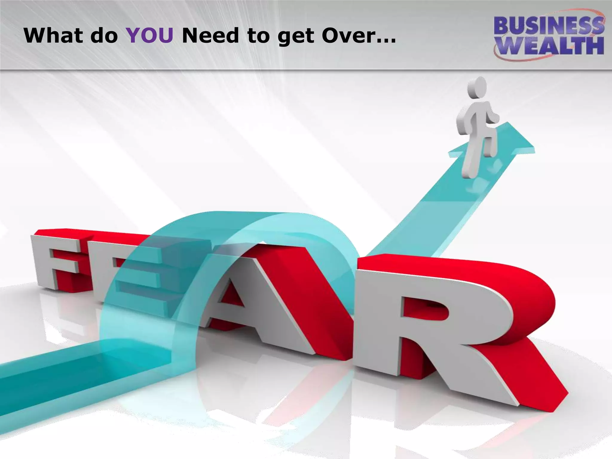 What do YOU Need to get Over…
 