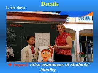 At the school, I am designated to lead on the school English extra - curriculum activities. I  have founded many clubs so far such as singing club, playing club, story-telling club, drawing club, etc. Being involved in the Connecting Classroom project in a role of school coordinator, I feel very much fascinated about the project because it provides our school, teachers and students with opportunities to get to know more about others countries, their cultures and people.   