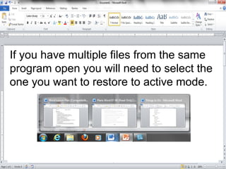 If you have multiple files from the same
program open you will need to select the
one you want to restore to active mode.
 