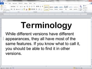 While different versions have different
appearances, they all have most of the
same features. If you know what to call it,
you should be able to find it in other
versions.
Terminology
 