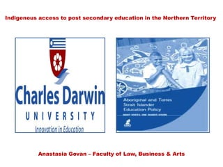Indigenous access to post secondary education in the Northern Territory




           Anastasia Govan – Faculty of Law, Business & Arts
 