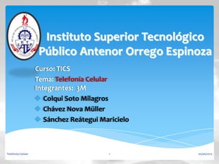 Curso: TICS
Tema: Telefonía Celular
Integrantes: 3M
 Colqui Soto Milagros
 Chávez Nova Müller
 Sánchez Reátegui Maricielo
05/06/2013Telefonía Celular 1
 