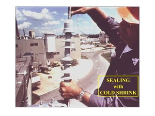 SEALING
with
COLD SHRINK
 