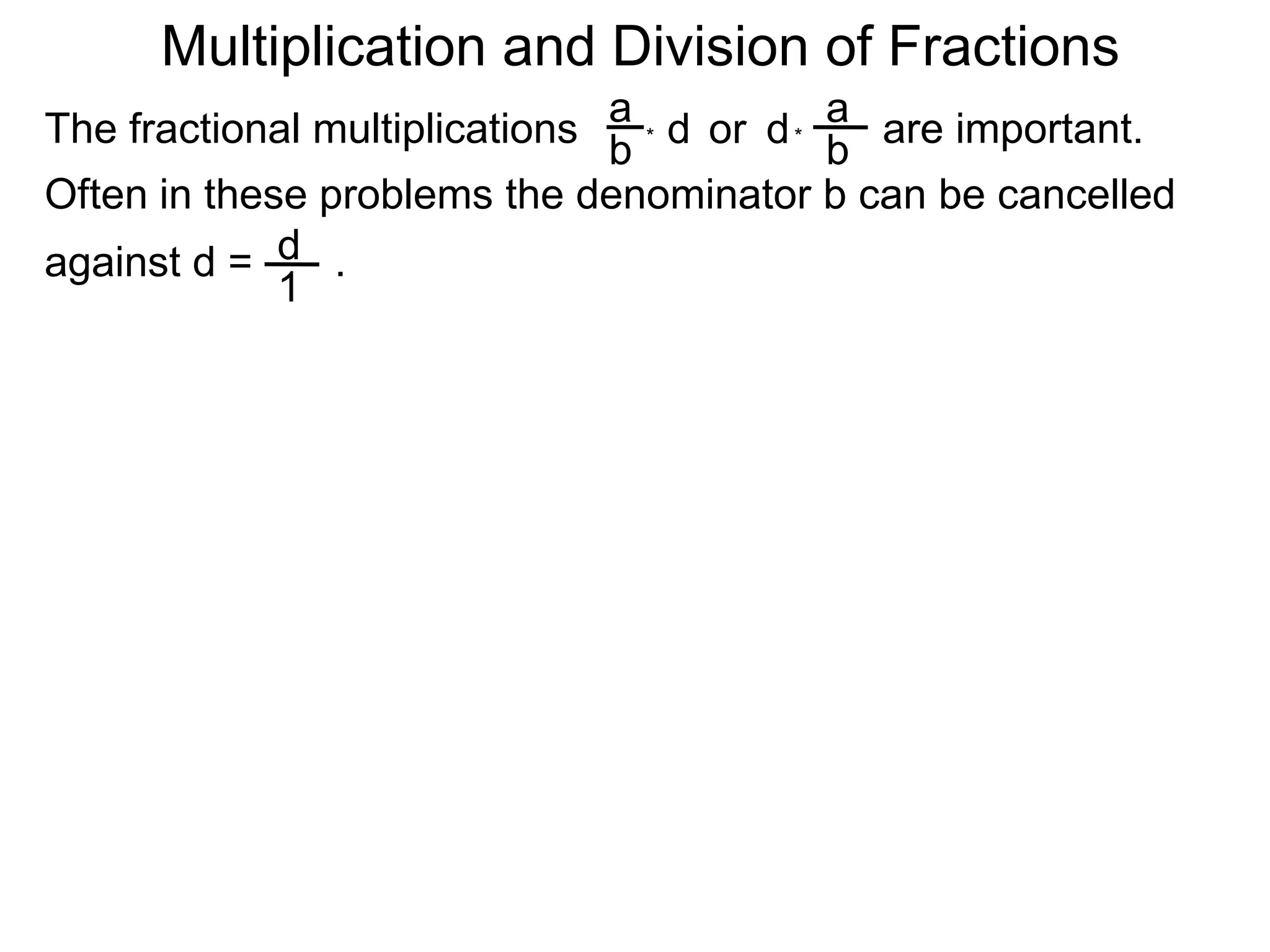 Multiplication and Division of FractionsaaThe fractional multiplications                          are important.ddor bb**Often in these problems the denominator b can be cancelledagainst d =       .    d1