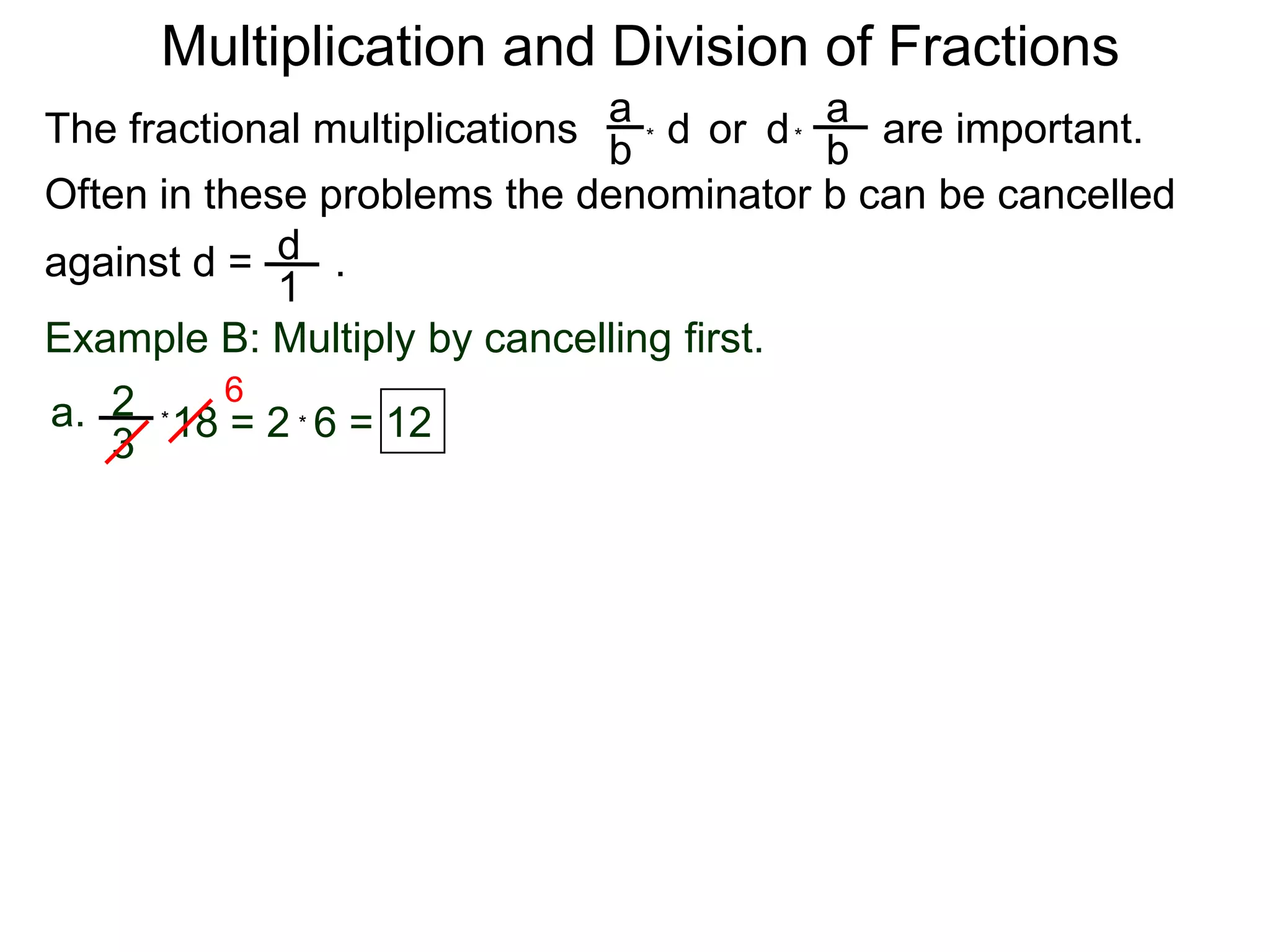 Multiplication and Division of FractionsaaThe fractional multiplications                          are important.ddor bb**Often in these problems the denominator b can be cancelledagainst d =       .    d1Example B: Multiply by cancelling first.62a.18 = 2  6 = 12**3
