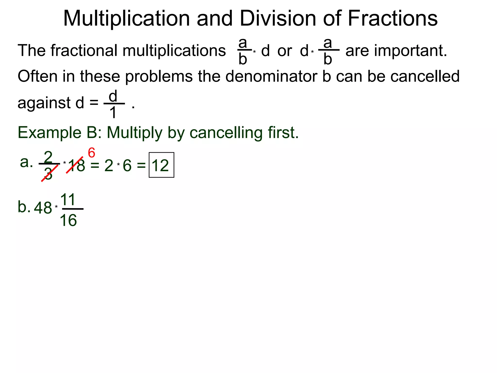 Multiplication and Division of FractionsaaThe fractional multiplications                          are important.ddor bb**Often in these problems the denominator b can be cancelledagainst d =       .    d1Example B: Multiply by cancelling first.62a.18 = 2  6 = 12**311b.48        *16