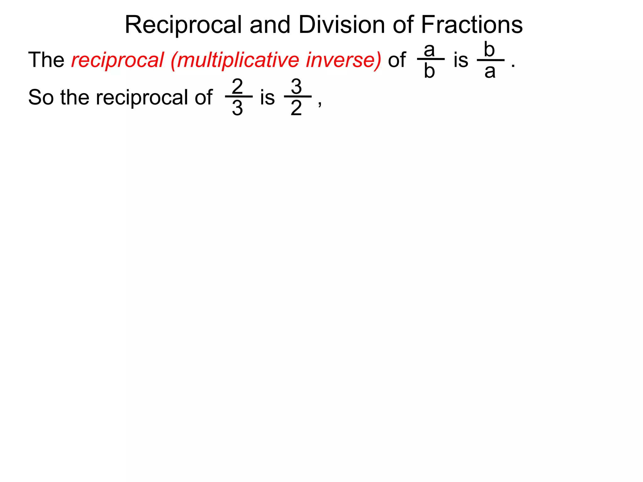 Reciprocal and Division of FractionsabThe reciprocal (multiplicative inverse) of        is       .  ba23So the reciprocal of        is       ,  32