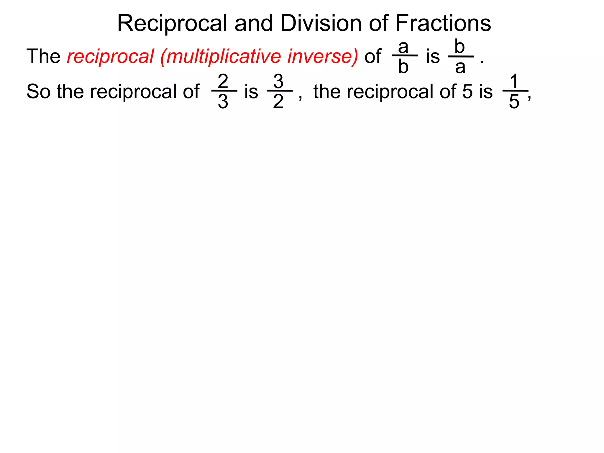 Reciprocal and Division of FractionsabThe reciprocal (multiplicative inverse) of        is       .  ba231So the reciprocal of        is       ,  the reciprocal of 5 is      ,  325