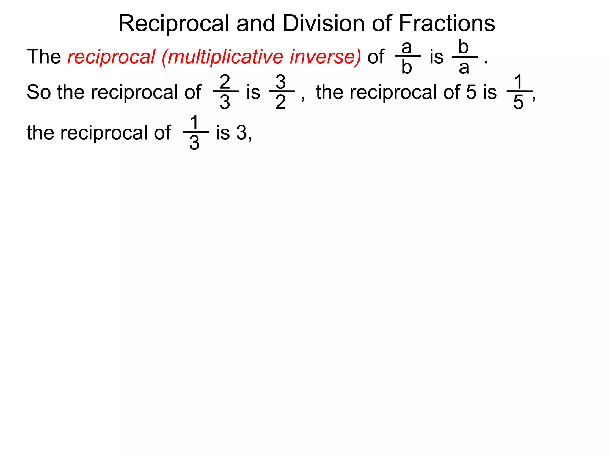 Reciprocal and Division of FractionsabThe reciprocal (multiplicative inverse) of        is       .  ba231So the reciprocal of        is       ,  the reciprocal of 5 is      ,  3251the reciprocal of        is 3,  3