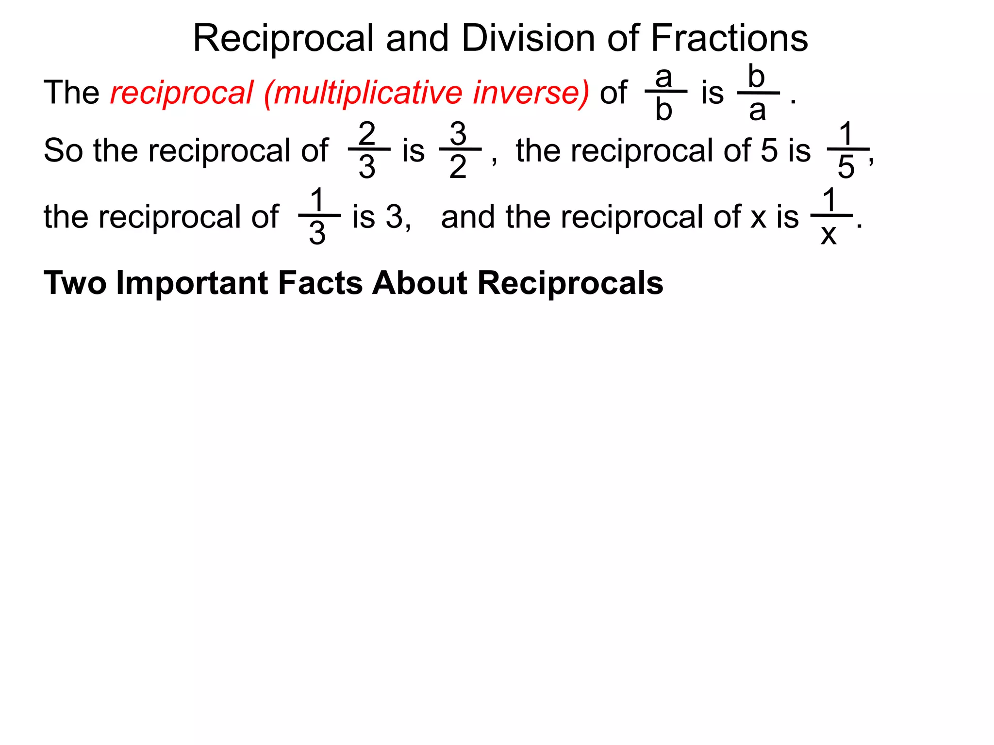 Reciprocal and Division of FractionsabThe reciprocal (multiplicative inverse) of        is       .  ba231So the reciprocal of        is       ,  the reciprocal of 5 is      ,  32511and the reciprocal of x is      .  the reciprocal of        is 3,  x3Two Important Facts About Reciprocals