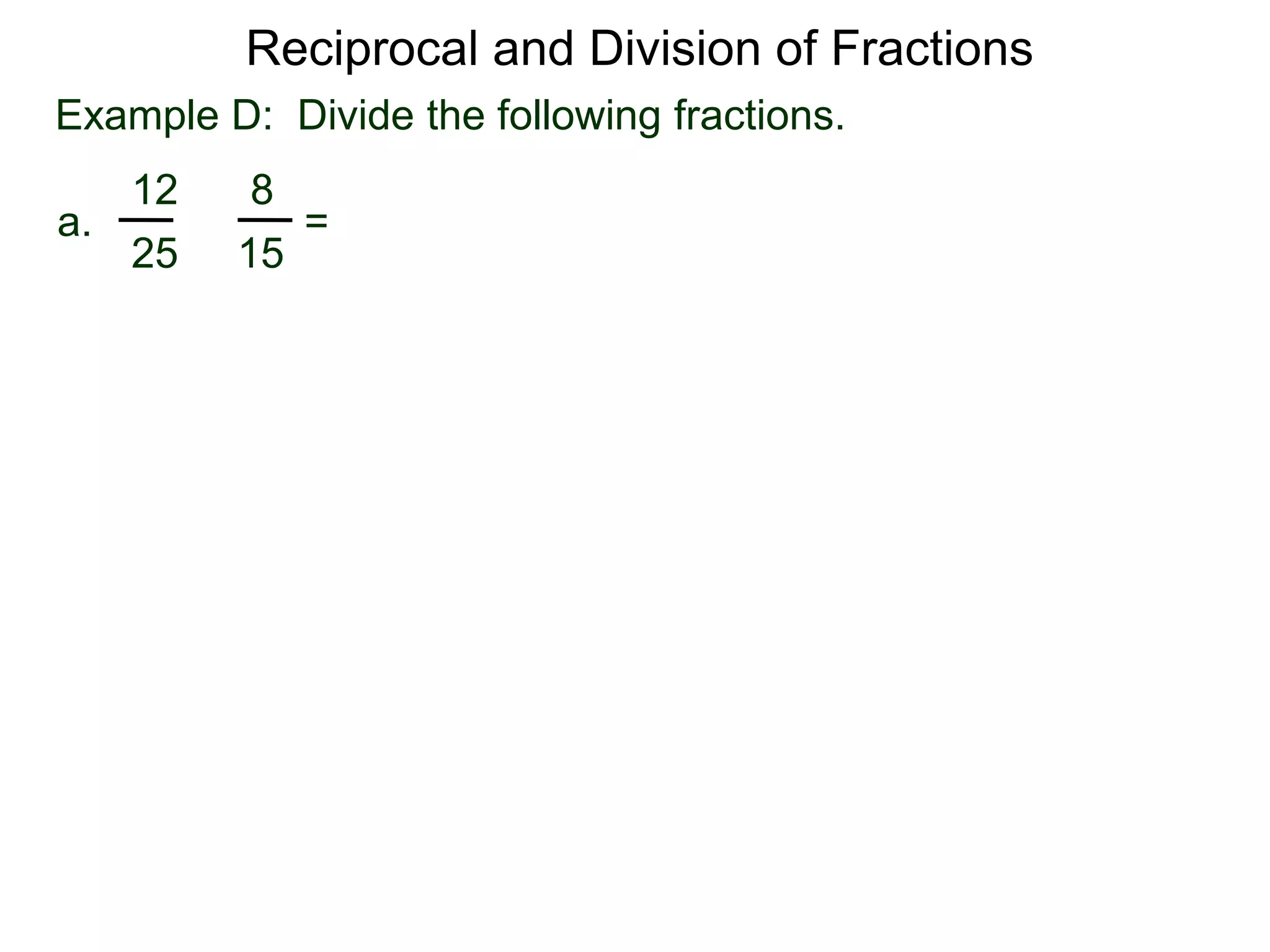 Reciprocal and Division of FractionsExample D:  Divide the following fractions. 812 = a.÷1525