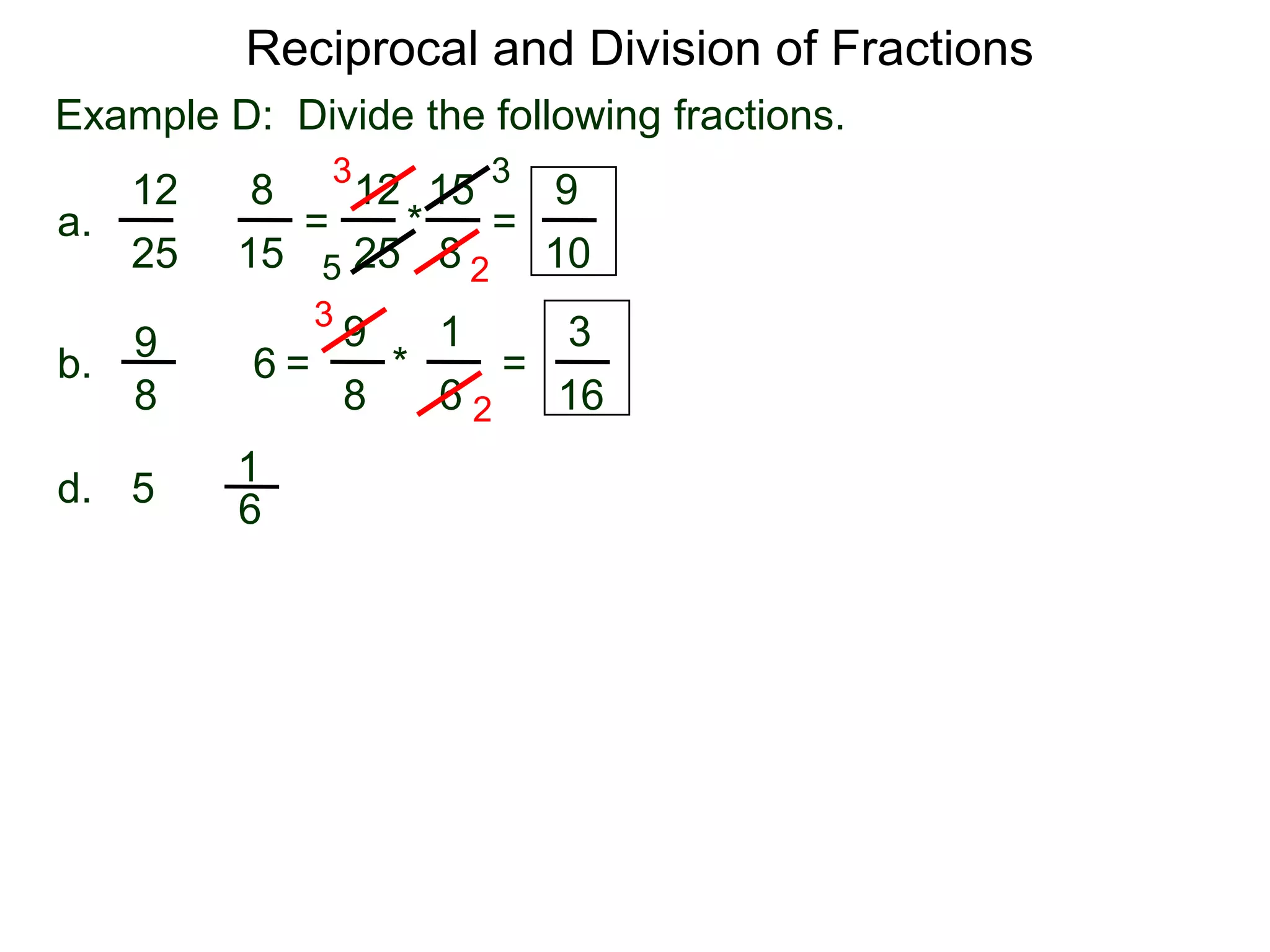 Reciprocal and Division of FractionsExample D:  Divide the following fractions. 3315128129 =  * = a.÷82515251052319396÷ =       *        = b.88616215d.÷6