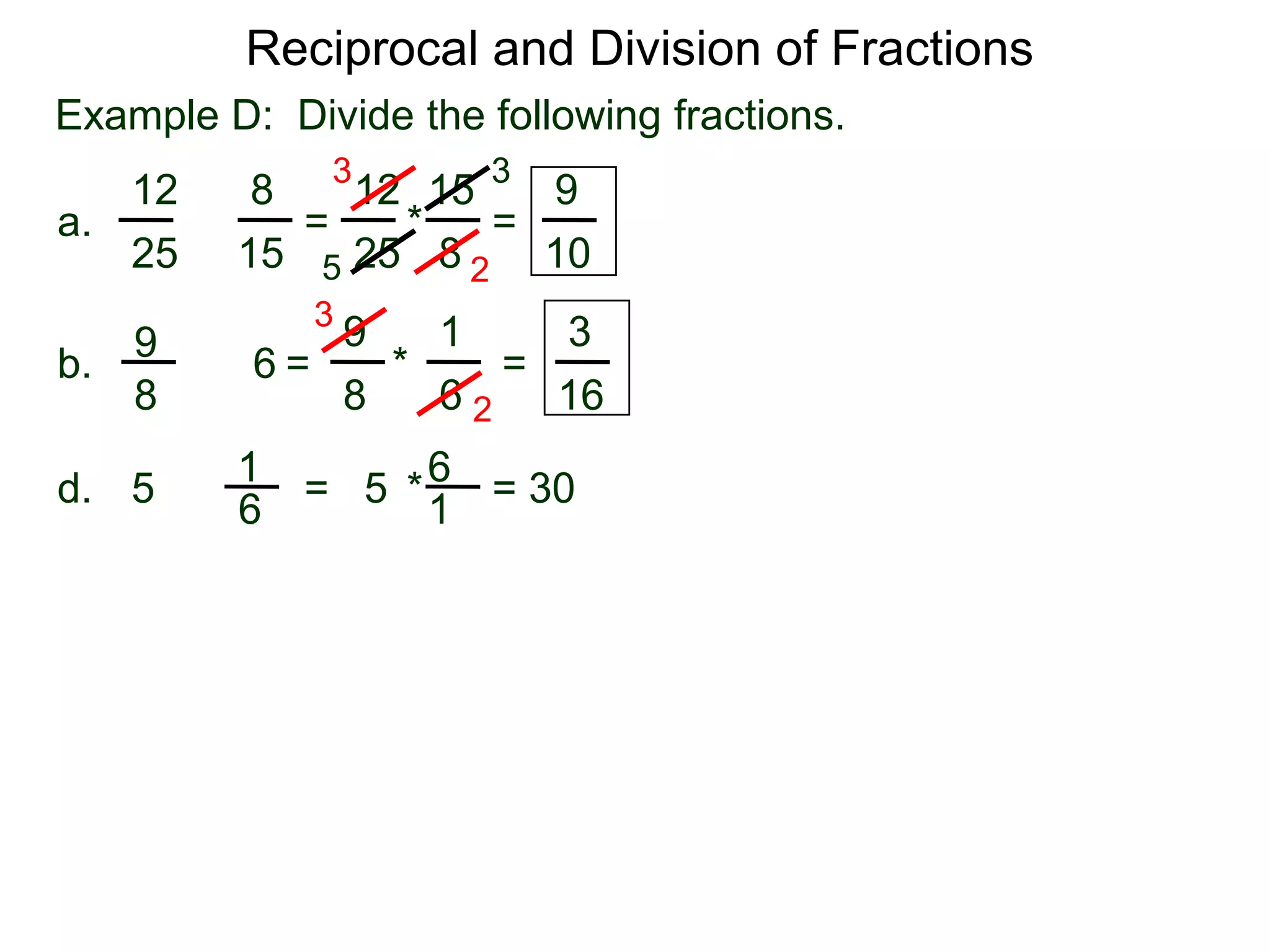 Reciprocal and Division of FractionsExample D:  Divide the following fractions. 3315128129 =  * = a.÷82515251052319396÷ =       *        = b.88616261 = 30  * = 5d.÷516