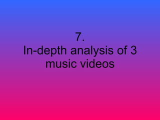 7. In-depth analysis of 3 music videos 