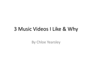 3 Music Videos I Like & Why
By Chloe Yearsley
 
