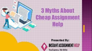 3 Myths About
Cheap Assignment
Help
Presented By:
 