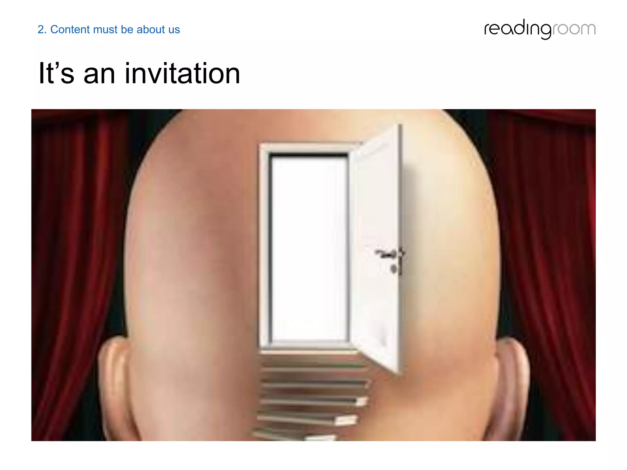 It’s an invitation
2. Content must be about us
 