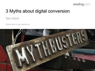 3 Myths about digital conversion
Tom Voirol
Global head of user experience
 