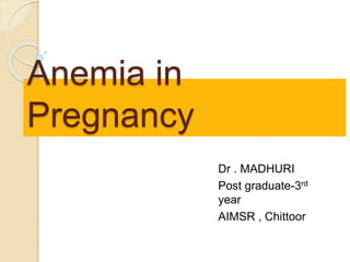 Anemia in
Pregnancy
Dr . MADHURI
Post graduate-3rd
year
AIMSR , Chittoor
 