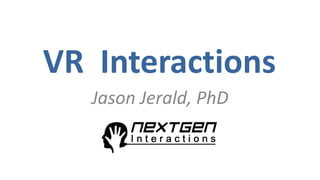 1@TheVRBookJason Jerald, Phd
VR Interactions
Jason Jerald, PhD
 