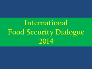 International
Food Security Dialogue
2014
 