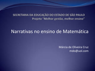 Narrativas no ensino de Matemática
Márcia de Oliveira Cruz
mdo@uol.com
 
