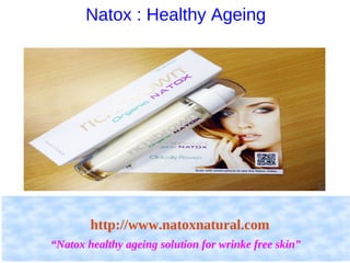 Natox : Healthy Ageing




        http://www.natoxnatural.com
“Natox healthy ageing solution for wrinke free skin”
 