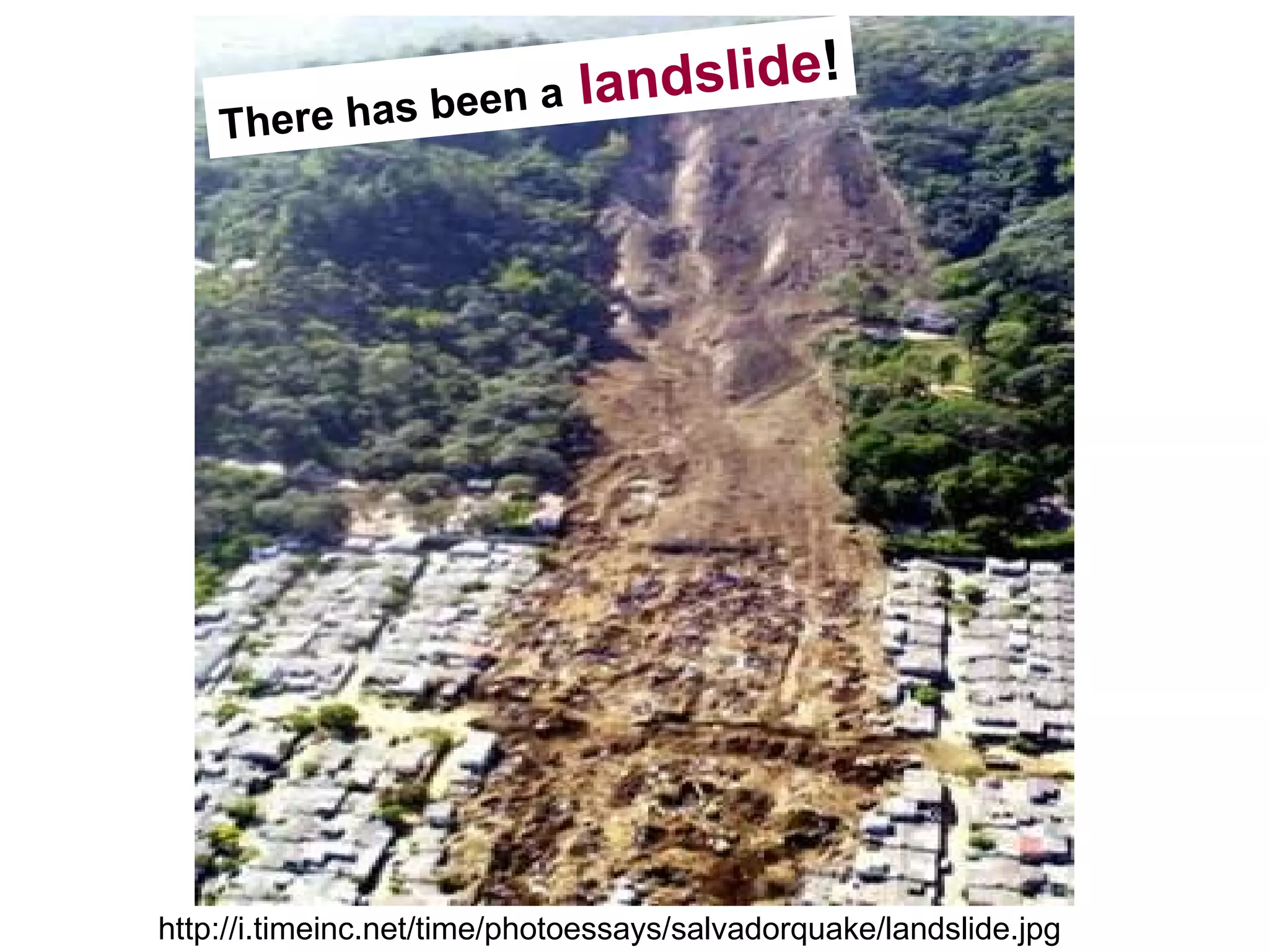 re has been
                     a landslide!
    The




http://i.timeinc.net/time/photoessays/salvadorquake/landslide.jpg
 