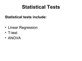 Statistical Tests
Statistical tests include:
• Linear Regression
• T-test
• ANOVA
 