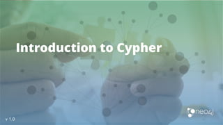Introduction to Cypher
v 1.0
 