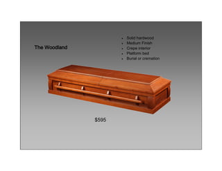    Solid hardwood
                         Medium Finish
The Woodland             Crepe interior
                         Platform bed
                         Burial or cremation




               $595
 