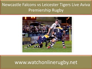 Newcastle Falcons vs Leicester Tigers Live Aviva
Premiership Rugby
www.watchonlinerugby.net
 