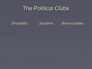 The Political ClubsThe Political Clubs
GirondistsGirondists JacobinsJacobins Sans-culottesSans-culottes
 