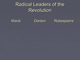 Radical Leaders of theRadical Leaders of the
RevolutionRevolution
MaratMarat DantonDanton RobespierreRobespierre
 