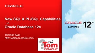 Copyright © 2012, Oracle and/or its affiliates. All rights reserved. Confidential – Oracle Restricted1
New SQL & PL/SQL Capabilities
in
Oracle Database 12c
Thomas Kyte
http://asktom.oracle.com/
 