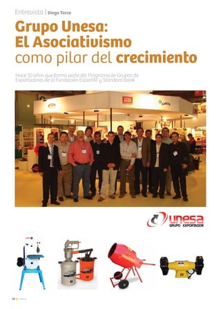 18 News
Grupo Unesa:
El Asociativismo
como pilar del crecimiento
Hace 10 años que forma parte del Programa de Grupos de
Exportadores de la Fundación ExportAr y Standard Bank
Entrevista | Diego Turco
 