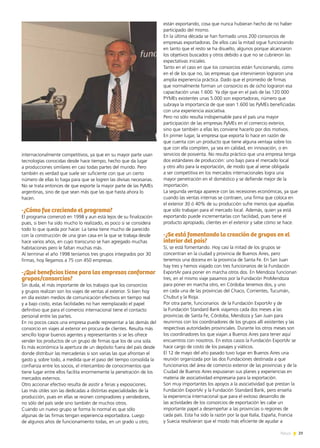 29News
internacionalmente competitivos, ya que en su mayor parte usan
tecnologías conocidas desde hace tiempo, hecho que da lugar
a producciones similares en casi todas partes del mundo. Pero
también es verdad que suele ser suficiente con que un cierto
número de ellas lo haga para que se logren las divisas necesarias.
No se trata entonces de que exporte la mayor parte de las PyMEs
argentinas, sino de que sean más que las que hasta ahora lo
hacen.
-¿Cómo fue creciendo el programa?
El programa comenzó en 1998 y aun está lejos de su finalización
pues, si bien ha sido mucho lo realizado, es poco si se considera
todo lo que queda por hacer. La tarea tiene mucho de parecido
con la construcción de una gran casa en la que se trabaja desde
hace varios años, en cuyo transcurso se han agregado muchas
habitaciones pero le faltan muchas más.
Al terminar el año 1998 teníamos tres grupos integrados por 30
firmas, hoy llegamos a 75 con 450 empresas.
-¿Qué beneficios tiene para las empresas conformar
grupos/consorcios?
Sin duda, el más importante de los trabajos que los consorcios
y grupos realizan son los viajes de ventas al exterior. Si bien hoy
en día existen medios de comunicación efectivos en tiempo real
y a bajo costo, estas facilidades no han reemplazado el papel
definitivo que para el comercio internacional tiene el contacto
personal entre las partes.
En no pocos casos una empresa puede representar a las demás del
consorcio en viajes al exterior en procura de clientes. Resulta más
sencillo lograr buenos agentes y representantes si se les ofrece
vender los productos de un grupo de firmas que los de una sola.
Es más económica la apertura de un depósito fuera del país desde
donde distribuir las mercaderías si son varias las que afrontan el
gasto y, sobre todo, a medida que el paso del tiempo consolida la
confianza entre los socios, el intercambio de conocimientos que
tiene lugar entre ellos facilita enormemente la penetración de los
mercados externos.
Otro accionar efectivo resulta de asistir a ferias y exposiciones.
Las más útiles son las dedicadas a distintas especialidades de la
producción, pues en ellas se reúnen compradores y vendedores,
no sólo del país sede sino también de muchos otros.
Cuando un nuevo grupo se forma lo normal es que sólo
algunas de las firmas tengan experiencia exportadora. Luego
de algunos años de funcionamiento todas, en un grado u otro,
están exportando, cosa que nunca hubieran hecho de no haber
participado del mismo.
En la última década se han formado unos 200 consorcios de
empresas exportadoras. De ellos casi la mitad sigue funcionando
en tanto que el resto se ha disuelto, algunos porque alcanzaron
los objetivos buscados y otros debido a que no se cubrieron las
expectativas iniciales.
Tanto en el caso en que los consorcios están funcionando, como
en el de los que no, las empresas que intervinieron lograron una
amplia experiencia práctica. Dado que el promedio de firmas
que normalmente forman un consorcio es de ocho lograron esa
capacitación unas 1.600. Ya dije que en el país de las 120.000
PYMEs existentes unas 5.000 son exportadoras, número que
subraya la importancia de que sean 1.600 las PyMEs beneficiadas
con una experiencia asociativa.
Pero no sólo resulta indispensable para el país una mayor
participación de las empresas PyMEs en el comercio exterior,
sino que también a ellas les conviene hacerlo por dos motivos.
En primer lugar, la empresa que exporta lo hace en razón de
que cuenta con un producto que tiene alguna ventaja sobre los
que con ella compiten, ya sea en calidad, en innovación, o en
servicios de posventa. No resulta práctico que una empresa tenga
dos estándares de producción: uno bajo para el mercado local
y otro alto para la exportación, de modo que al verse obligada
a ser competitiva en los mercados internacionales logra una
mayor penetración en el doméstico y se defiende mejor de la
importación.
La segunda ventaja aparece con las recesiones económicas, ya que
cuando las ventas internas se contraen, una firma que coloca en
el exterior 30 ó 40% de su producción sufre menos que aquellas
que sólo trabajan para el mercado local. Además, quien ya está
exportando puede incrementarlas con facilidad, pues tiene el
producto apropiado, clientes en el exterior y sabe cómo se hace.
-¿Se está fomentando la creación de grupos en el
interior del país?
Sí, se está fomentando. Hoy casi la mitad de los grupos se
concentran en la ciudad y provincia de Buenos Aires, pero
tenemos una docena en la provincia de Santa Fe. En San Juan
hay tres y hemos viajado con tres funcionarios de la Fundación
ExportAr para poner en marcha otros dos. En Mendoza funcionan
tres; en el mismo viaje pasamos por la Fundación ProMendoza
para poner en marcha otro, en Córdoba tenemos dos, y uno
en cada una de las provincias del Chaco, Corrientes, Tucumán,
Chubut y la Rioja.
Por otra parte, funcionarios de la Fundación ExportAr y de
la Fundación Standard Bank viajamos cada dos meses a las
provincias de Santa Fe, Córdoba, Mendoza y San Juan para
reunirnos con los coordinadores de los grupos allí existentes y las
respectivas autoridades provinciales. Durante los otros meses son
los coordinadores los que viajan a Buenos Aires para tener aquí
encuentros con nosotros. En estos casos la Fundación ExportAr se
hace cargo de costo de los pasajes y viáticos.
El 12 de mayo del año pasado tuvo lugar en Buenos Aires una
reunión organizada por las dos Fundaciones destinada a que
funcionarios del área de comercio exterior de las provincias y de la
Ciudad de Buenos Aires expusieran sus planes y experiencias en
materia de asociatividad empresaria para la exportación.
Son muy importantes los apoyos a la asociatividad que prestan la
Fundación ExportAr y la Fundación Standard Bank, pero enseña
la experiencia internacional que para el exitoso desarrollo de
las actividades de los consorcios de exportación les cabe un
importante papel a desempeñar a las provincias o regiones de
cada país. Esta ha sido la razón por la que Italia, España, Francia
y Suecia resolvieran que el modo más eficiente de ayudar a
 