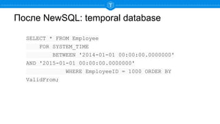 После NewSQL: temporal database
SELECT * FROM Employee
FOR SYSTEM_TIME
BETWEEN '2014-01-01 00:00:00.0000000'
AND '2015-01-01 00:00:00.0000000'
WHERE EmployeeID = 1000 ORDER BY
ValidFrom;
 