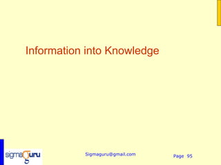 Information into Knowledge




           Sigmaguru@gmail.com   Page 95
 