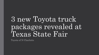 3 new Toyota truck
packages revealed at
Texas State Fair
Toyota of N Charlotte
 