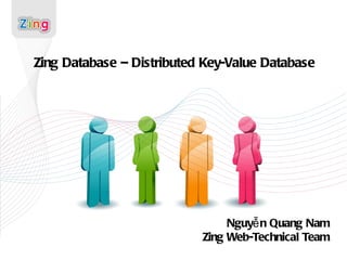 Zing Database – Distributed Key-Value Database Nguyễn Quang Nam Zing Web-Technical Team 