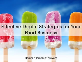 Effective Digital Strategies for Your
Food Business
Homer “Homerun” Nievera
 