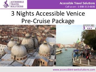 Accessible Travel Solutions
Call us on : 1-888-313-6606
3 Nights Accessible Venice
Pre-Cruise Package
Use USH to find the Homestay you need www.accessibletravelsolutions.com
 