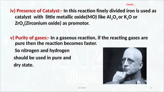 IR CHEM 8
Contd…..
iv) Presence of Catalyst:- In this reaction finely divided iron is used as
catalyst with little metallic oxide(MO) like Al2O3 or K2O or
ZrO2(Zirconium oxide) as promotor.
v) Purity of gases:- In a gaseous reaction, if the reacting gases are
pure then the reaction becomes faster.
So nitrogen and hydrogen
should be used in pure and
dry state.
 