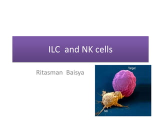 ILC and NK cells
Ritasman Baisya
 