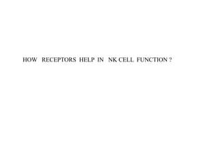 HOW RECEPTORS HELP IN NK CELL FUNCTION ?
 