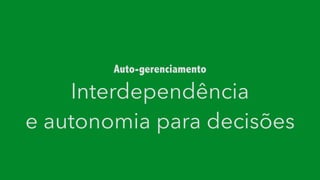 Interdependência
e autonomia para decisões
Auto-gerenciamento
 