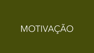 MOTIVAÇÃO
 